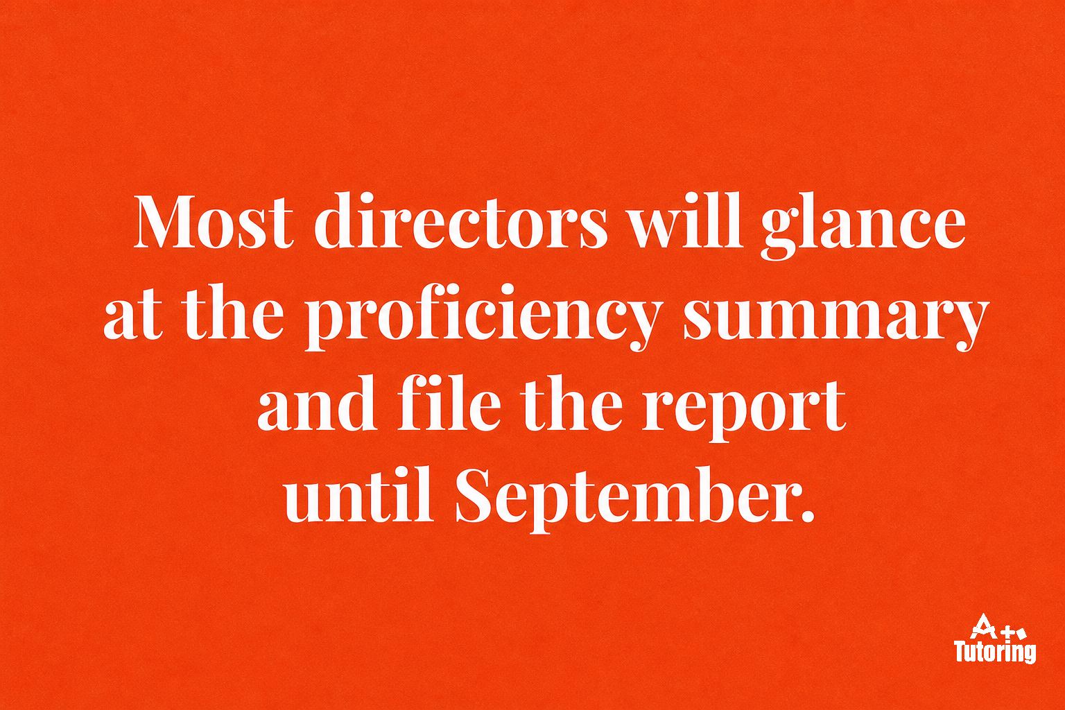 Pull quote: Most directors will glance at the proficiency summary and file the report until September.