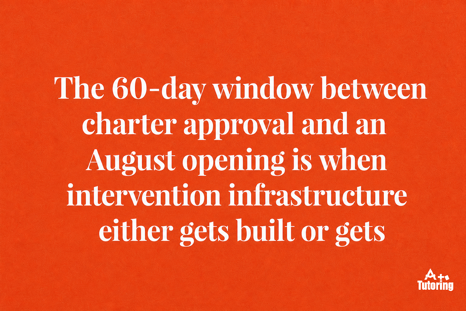 Pull quote: The 60-day window between charter approval and an August opening is when intervention infrastructure either gets built or gets deferred.