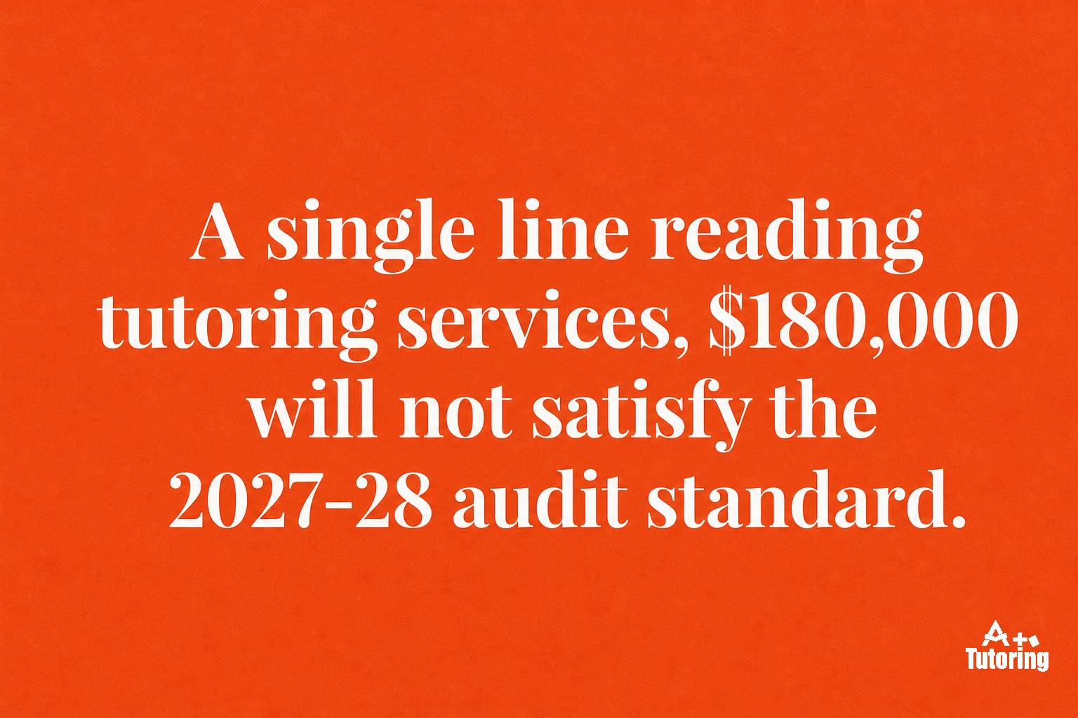 Pull quote: A single line reading tutoring services, $180,000 will not satisfy the 2027-28 audit standard.