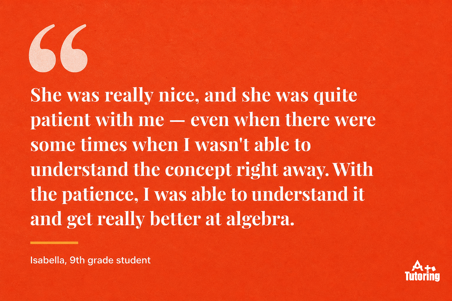 Pull quote: She was really nice, and she was quite patient with me — even when there were some times when I wasn't able to understand the concept right away. With the patience, I was able to understand it and get really better at algebra.