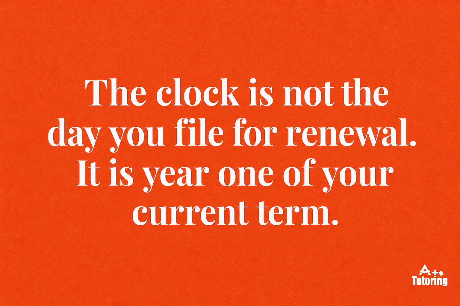 Pull quote: The clock is not the day you file for renewal. It is year one of your current term.