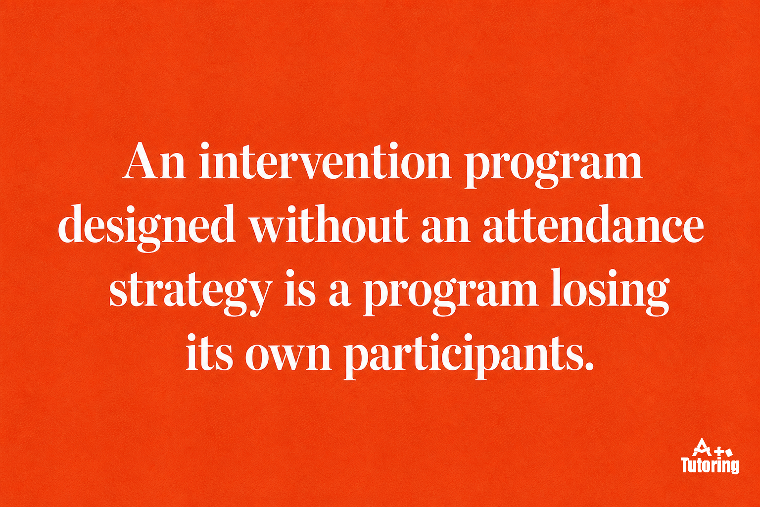 Pull quote: An intervention program designed without an attendance strategy is a program losing its own participants.