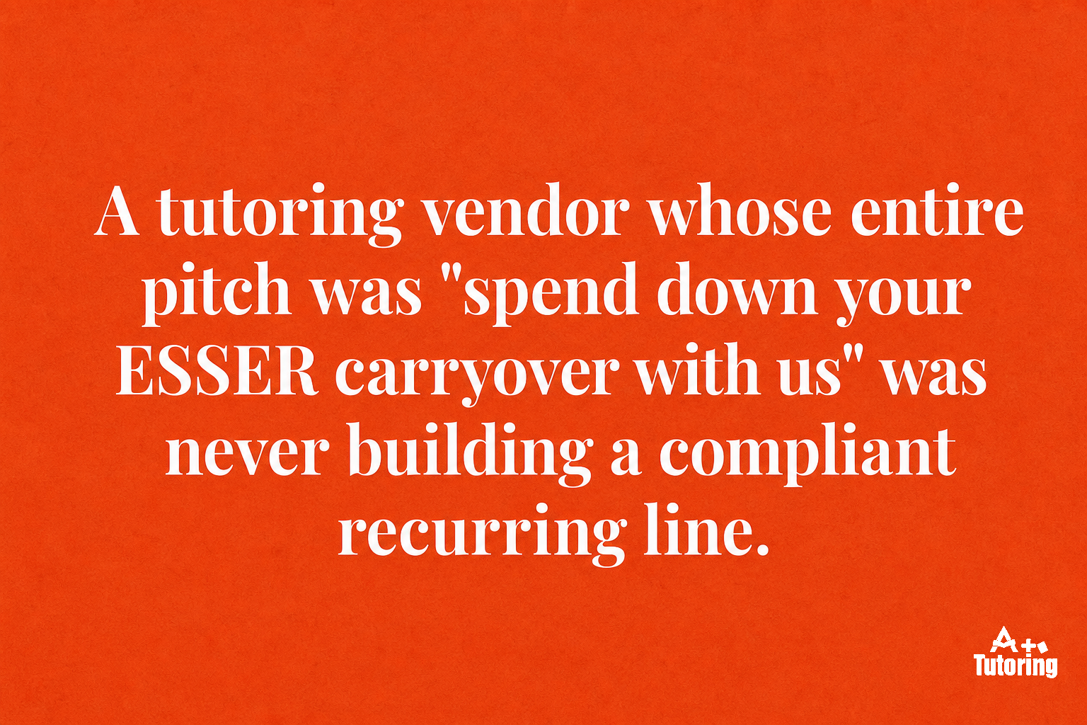 Pull quote: A tutoring vendor whose entire pitch was \"spend down your ESSER carryover with us\" was never building a compliant recurring line.