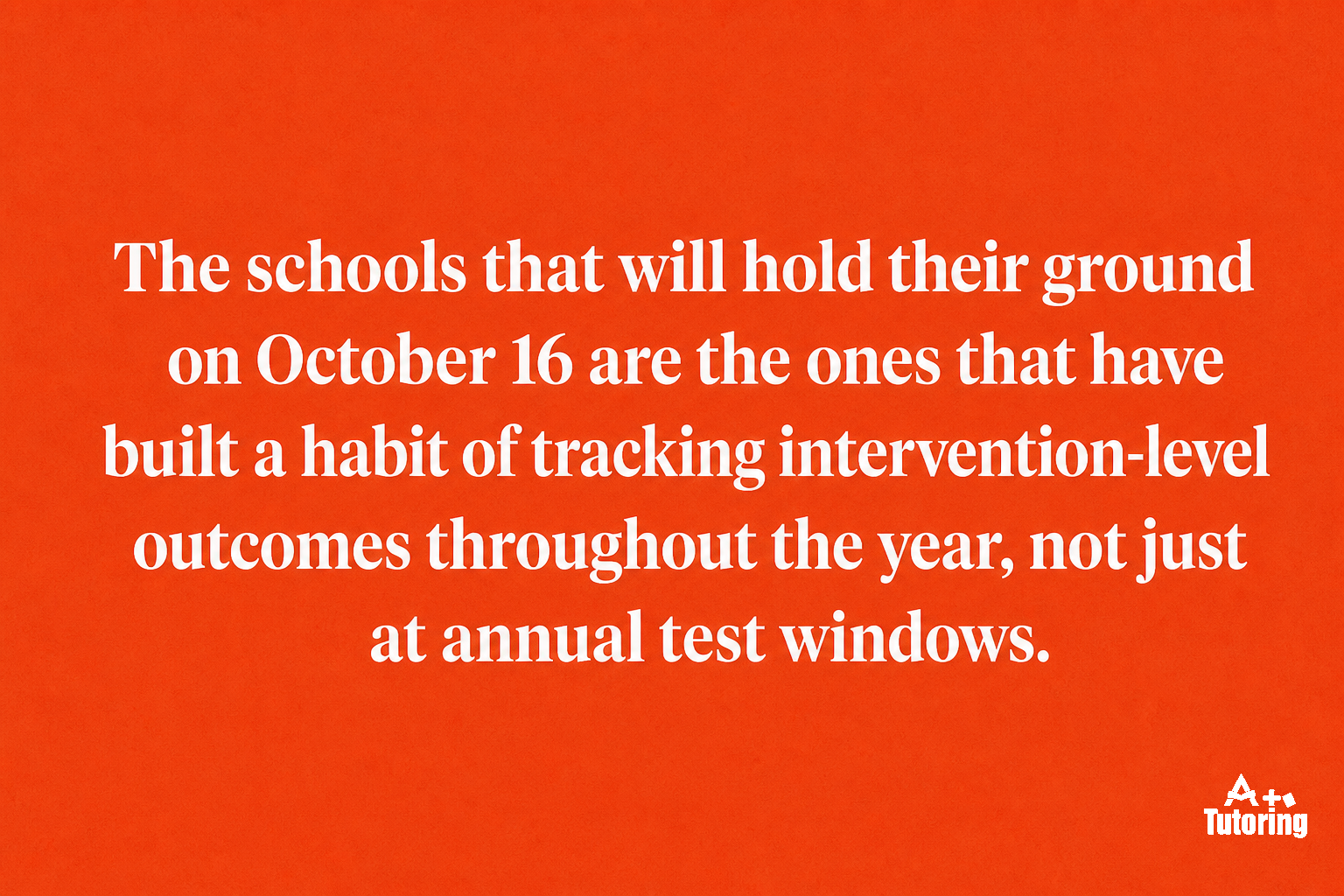 Pull quote: The schools that will hold their ground on October 16 are the ones that have built a habit of tracking intervention-level outcomes throughout the year, not just at annual test windows.