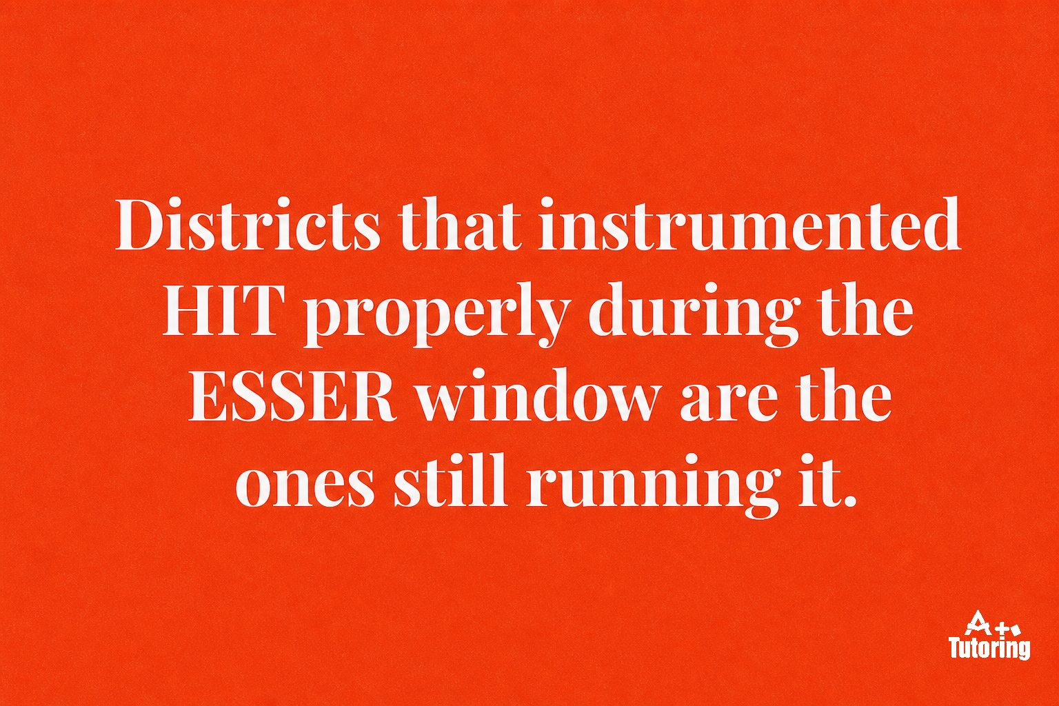 Pull quote: Districts that instrumented HIT properly during the ESSER window are the ones still running it.