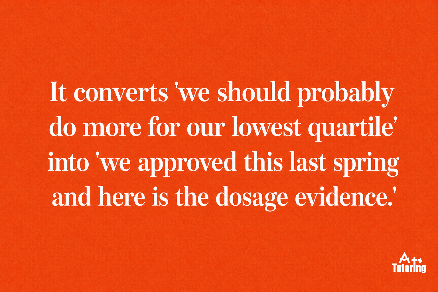 Pull quote: It converts 'we should probably do more for our lowest quartile' into 'we approved this last spring and here is the dosage evidence.'