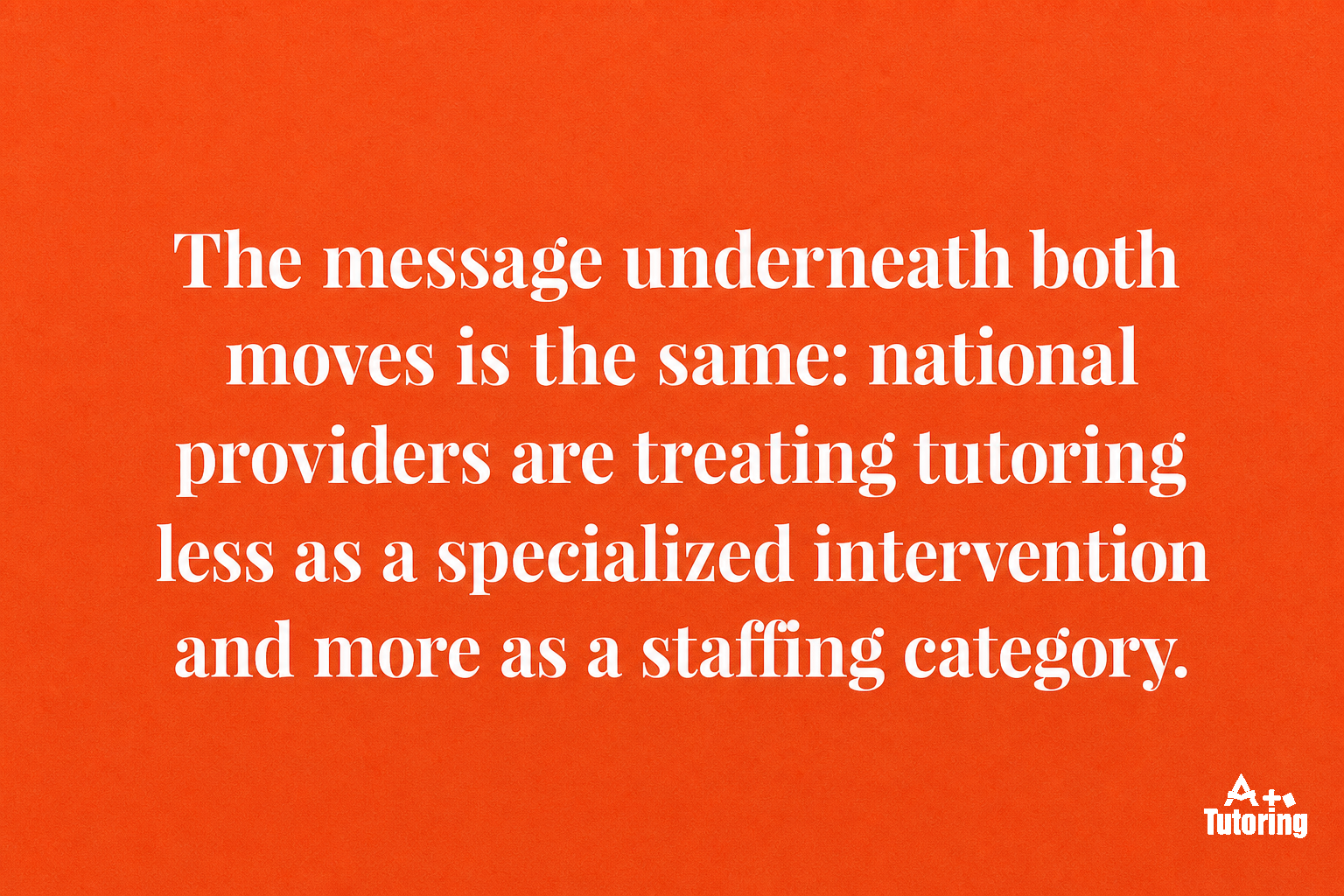 Pull quote: The message underneath both moves is the same: national providers are treating tutoring less as a specialized intervention and more as a staffing category.