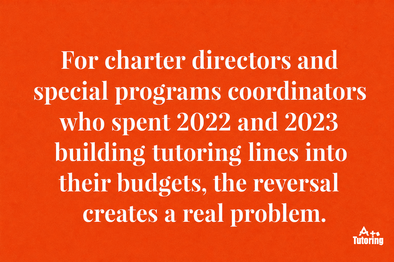 Pull quote: For charter directors and special programs coordinators who spent 2022 and 2023 building tutoring lines into their budgets, the reversal creates a real problem.