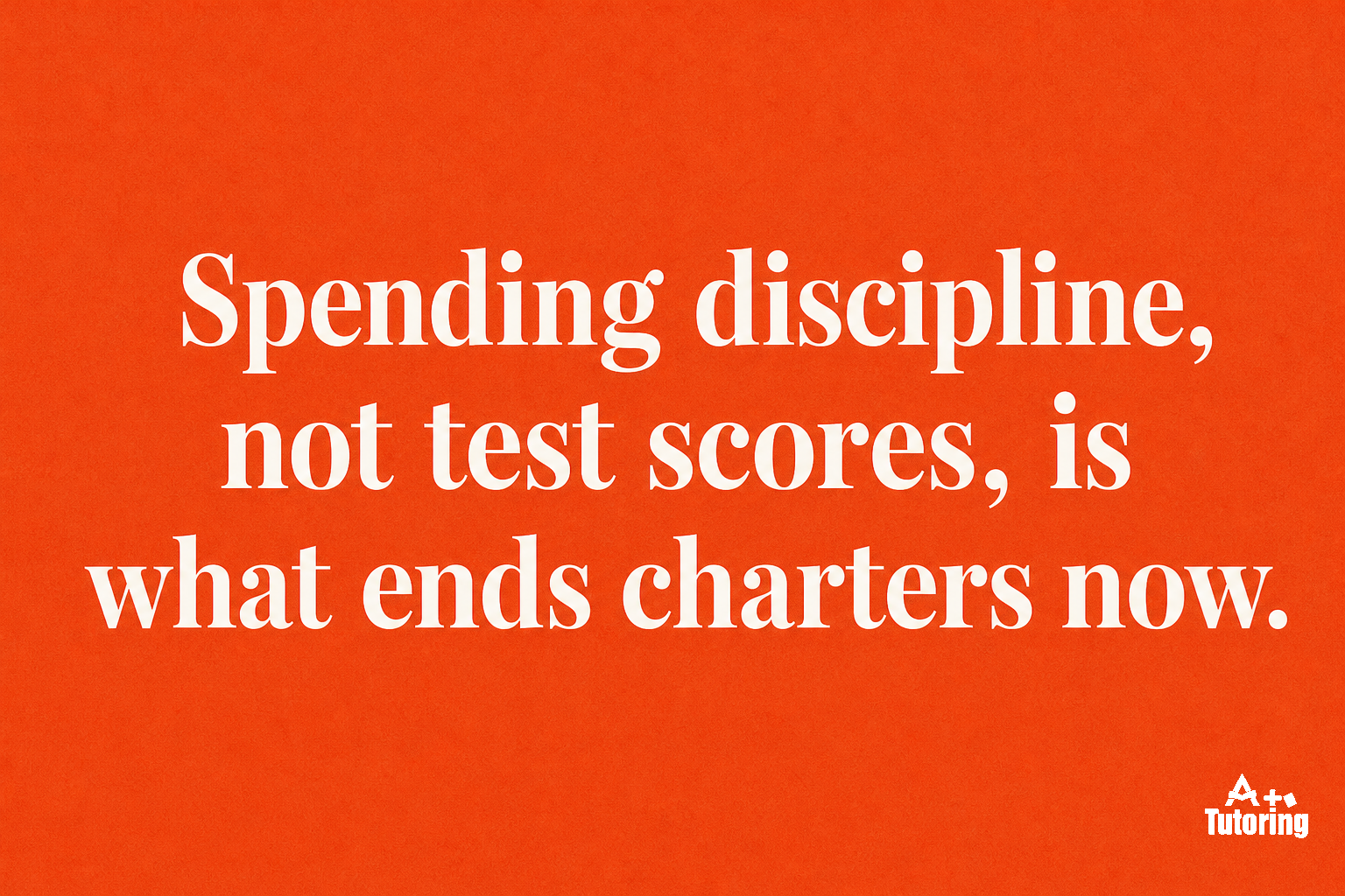 Pull quote: Spending discipline, not test scores, is what ends charters now.
