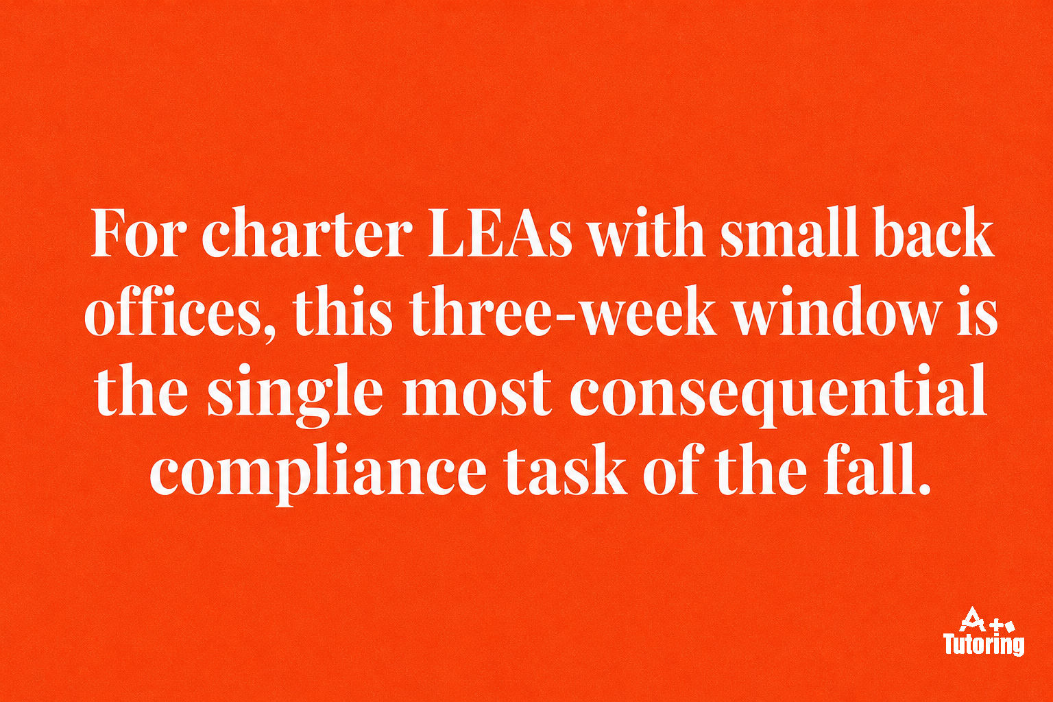 Pull quote: For charter LEAs with small back offices, this three-week window is the single most consequential compliance task of the fall.