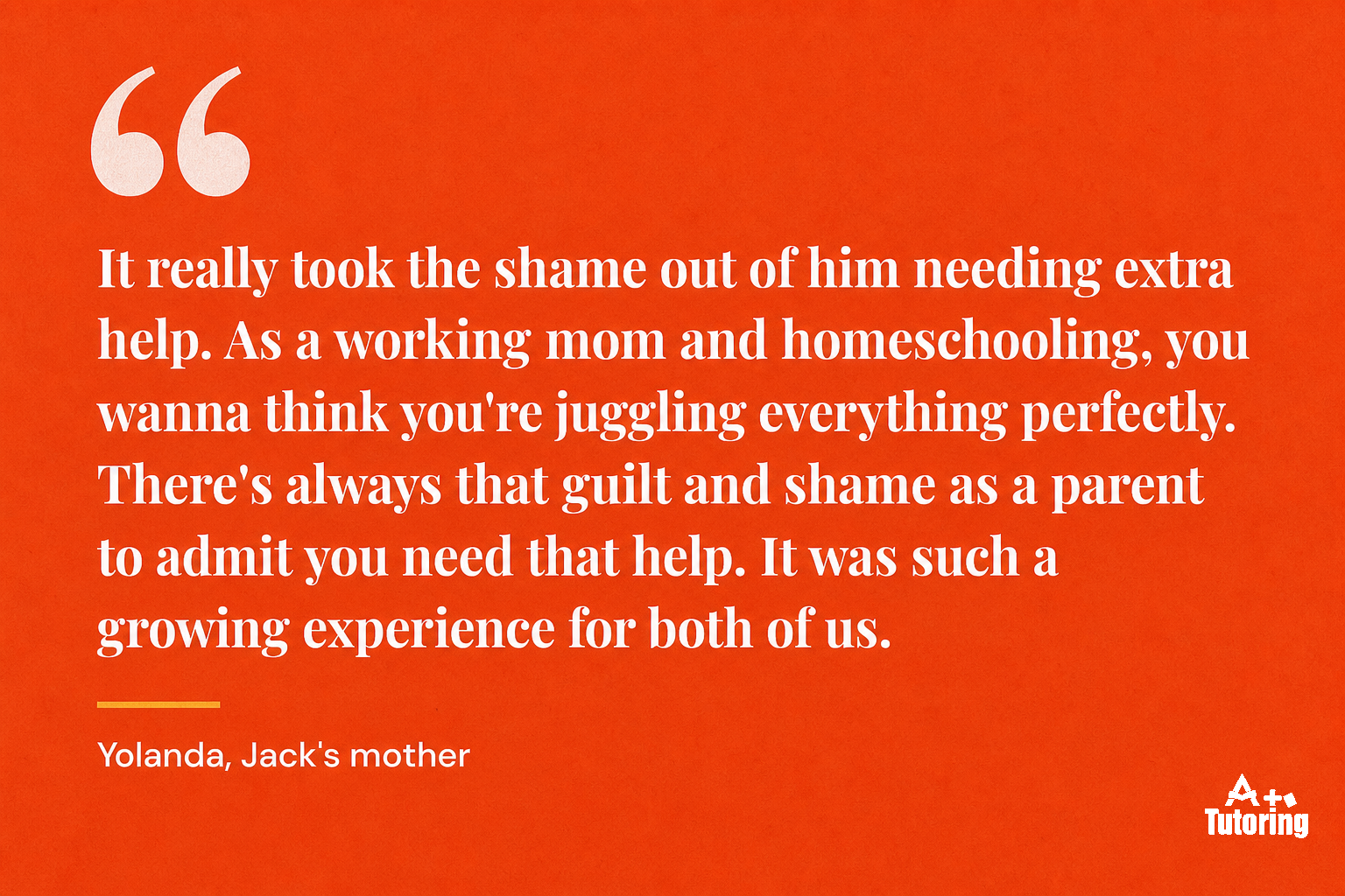 Pull quote: It really took the shame out of him needing extra help. As a working mom and homeschooling, you wanna think you're juggling everything perfectly. There's always that guilt and shame as a parent to admit you need that help. It was such a growing experience for both of us.