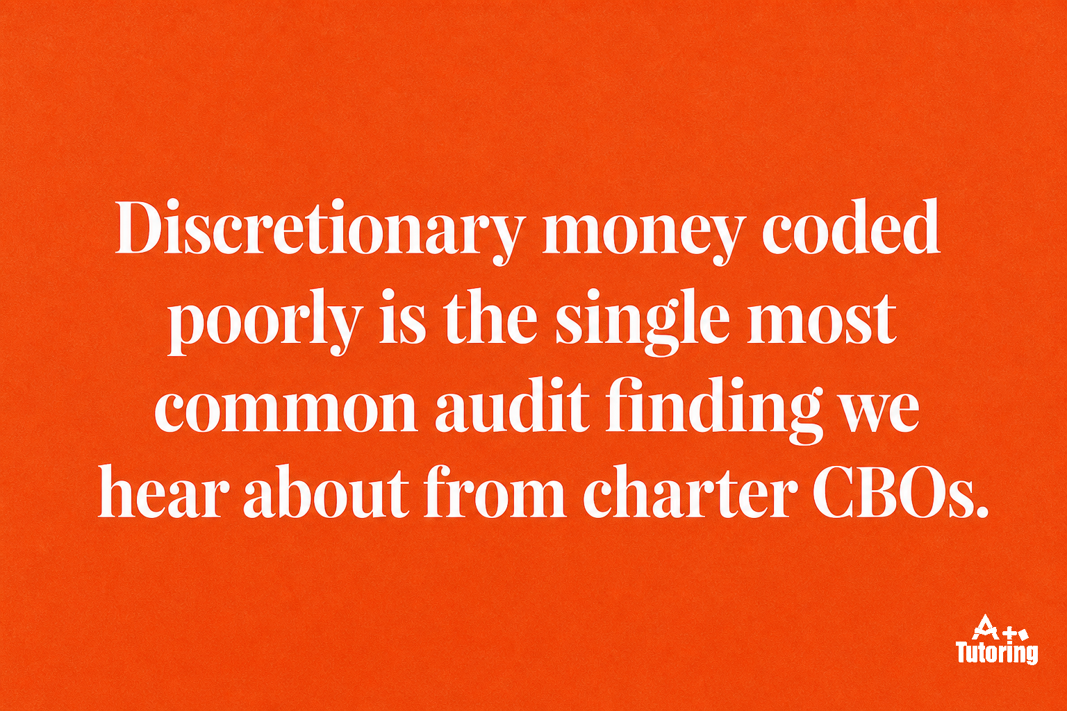 Pull quote: Discretionary money coded poorly is the single most common audit finding we hear about from charter CBOs.