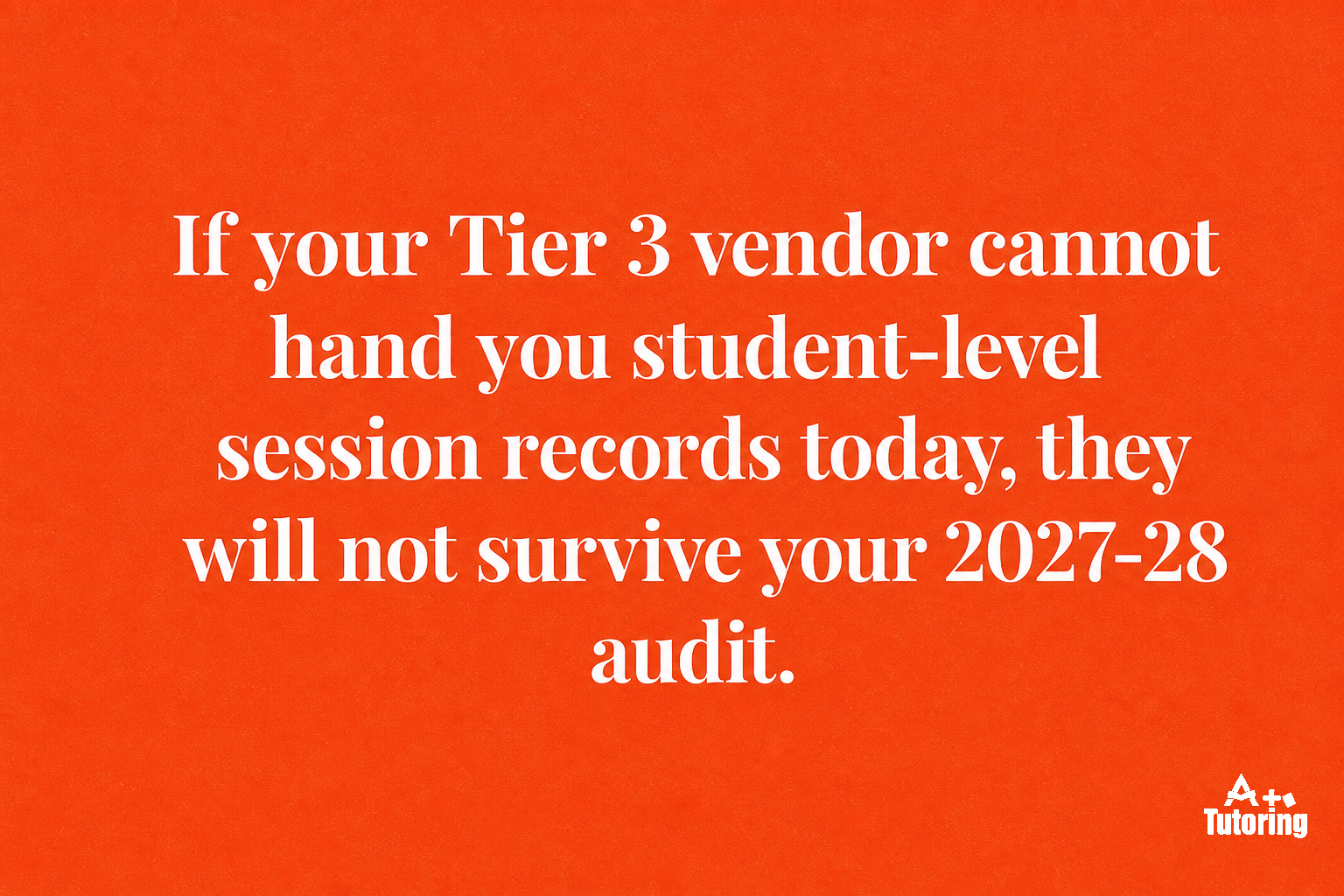 Pull quote: If your Tier 3 vendor cannot hand you student-level session records today, they will not survive your 2027-28 audit.