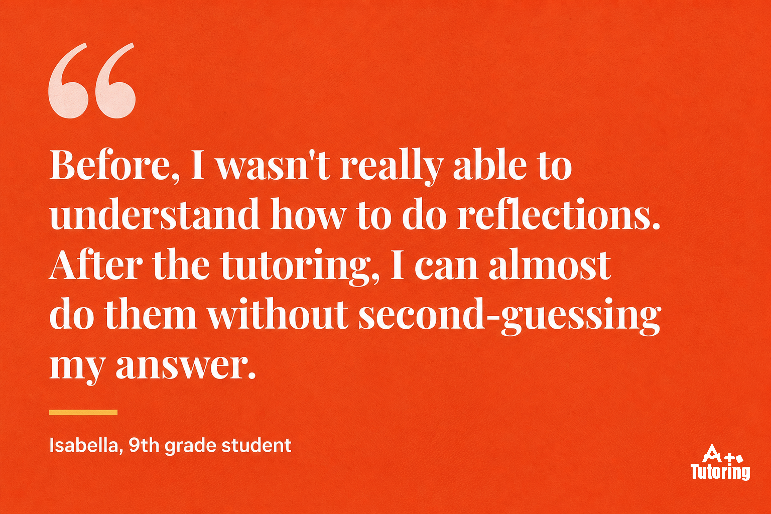 Pull quote: Before, I wasn't really able to understand how to do reflections. After the tutoring, I can almost do them without second-guessing my answer.