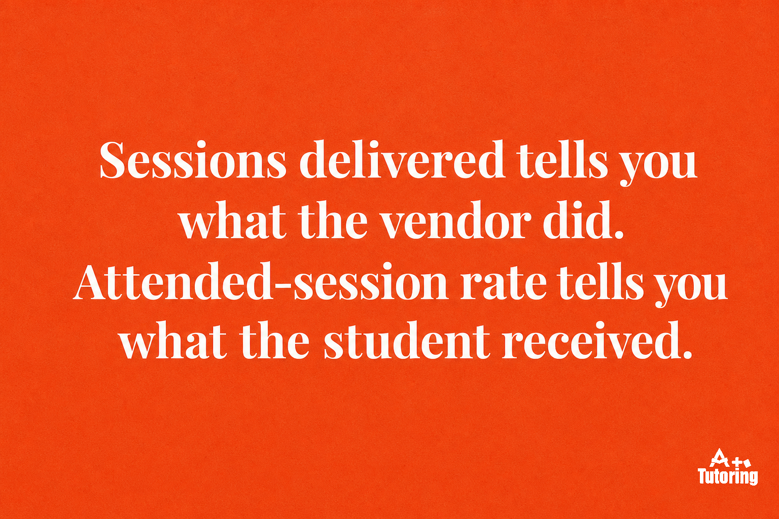 Pull quote: Sessions delivered tells you what the vendor did. Attended-session rate tells you what the student received.