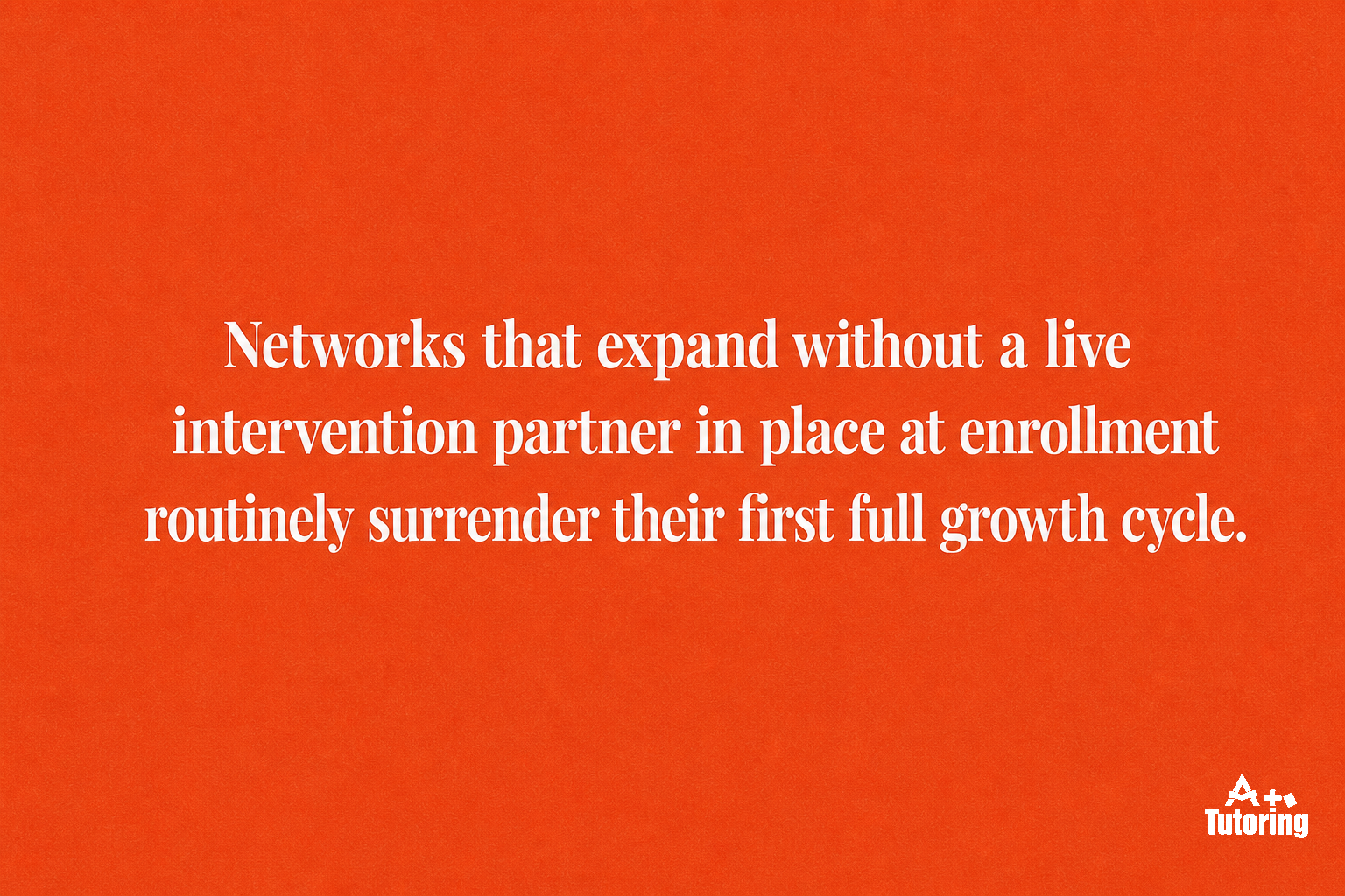 Pull quote: Networks that expand without a live intervention partner in place at enrollment routinely surrender their first full growth cycle.
