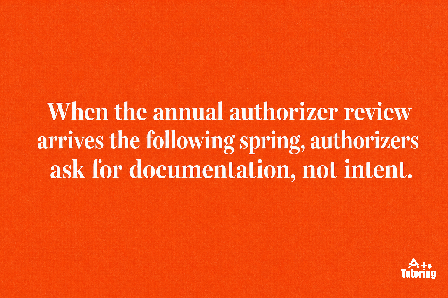 Pull quote: When the annual authorizer review arrives the following spring, authorizers ask for documentation, not intent.