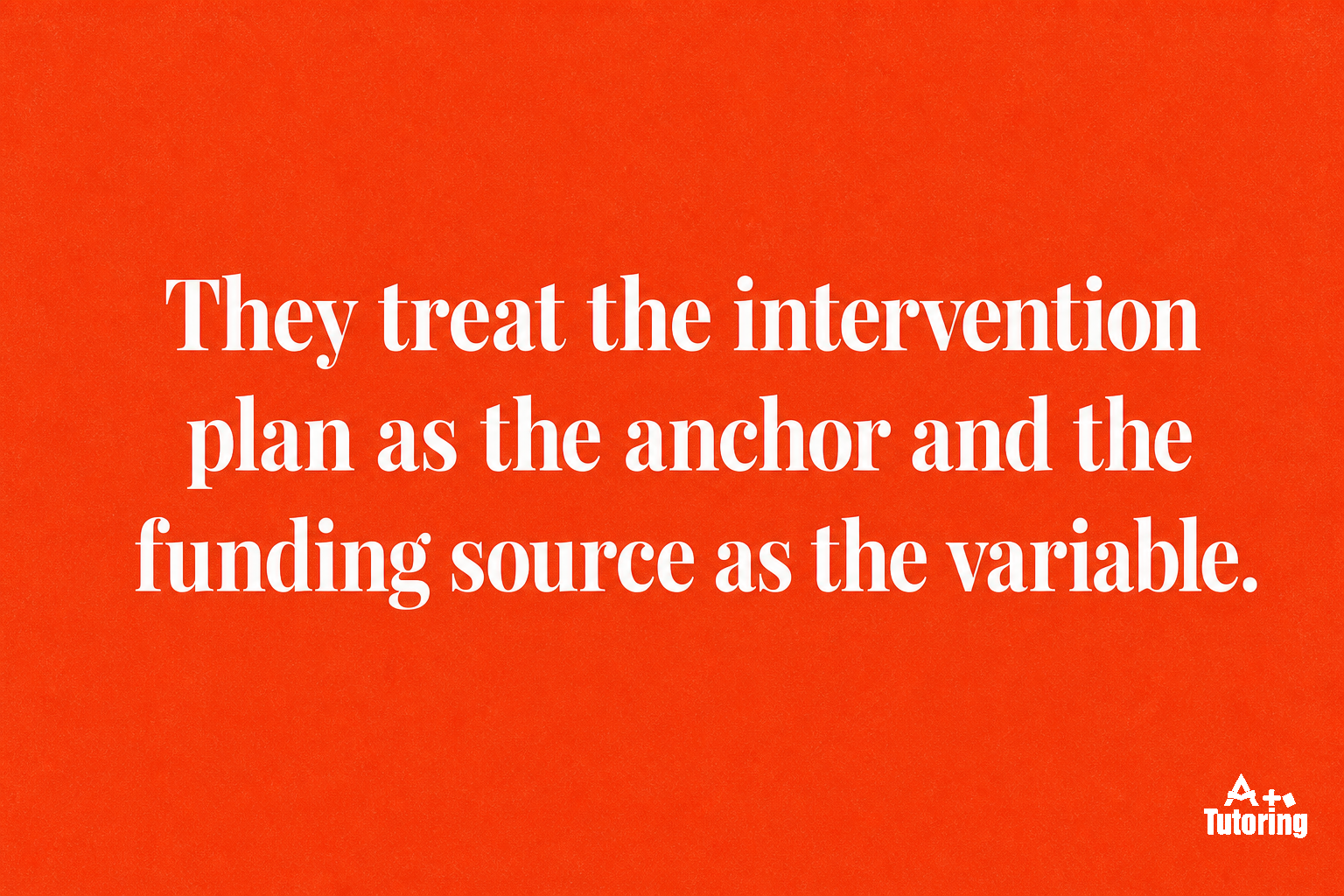 Pull quote: They treat the intervention plan as the anchor and the funding source as the variable.