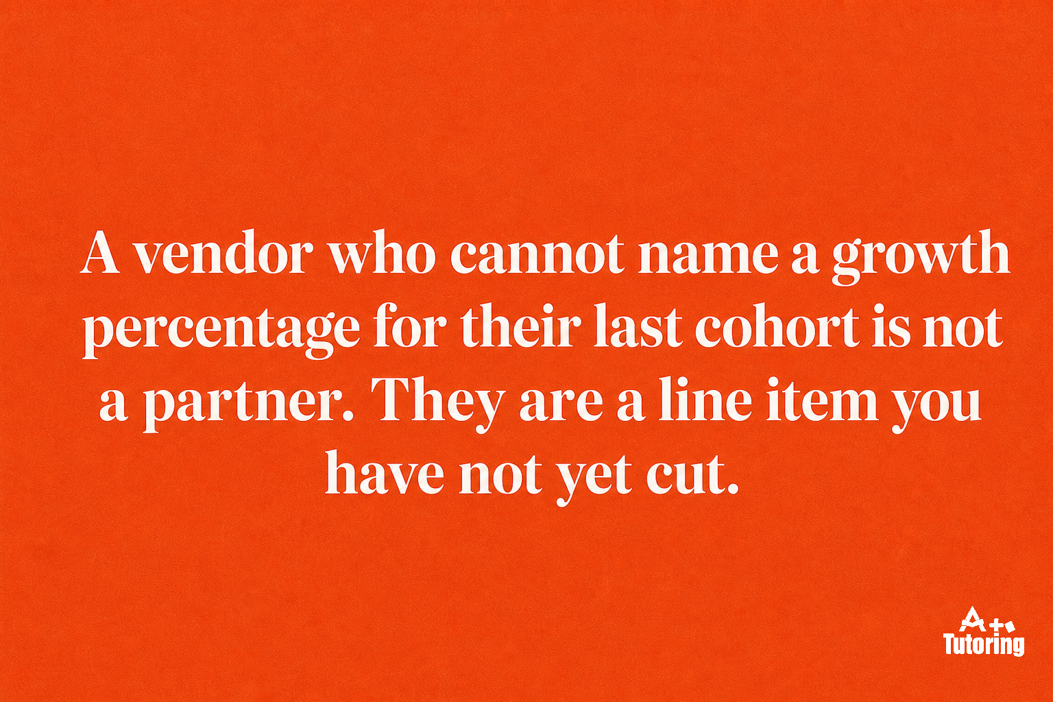 Pull quote: A vendor who cannot name a growth percentage for their last cohort is not a partner. They are a line item you have not yet cut.