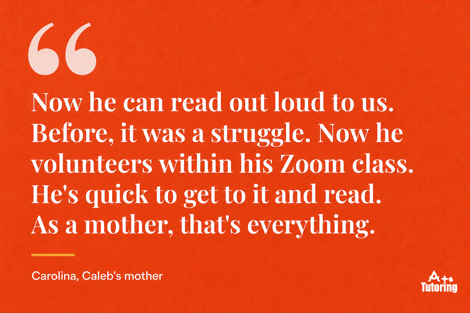 Pull quote: Now he can read out loud to us. Before, it was a struggle. Now he volunteers within his Zoom class. He's quick to get to it and read. As a mother, that's everything.