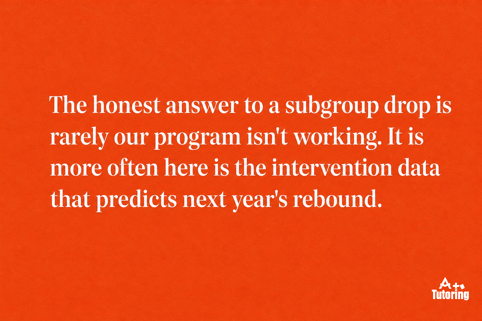 Pull quote: The honest answer to a subgroup drop is rarely our program isn't working. It is more often here is the intervention data that predicts next year's rebound.