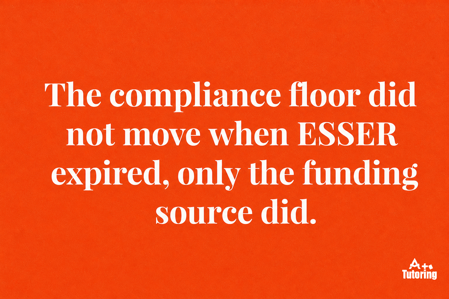 Pull quote: The compliance floor did not move when ESSER expired, only the funding source did.
