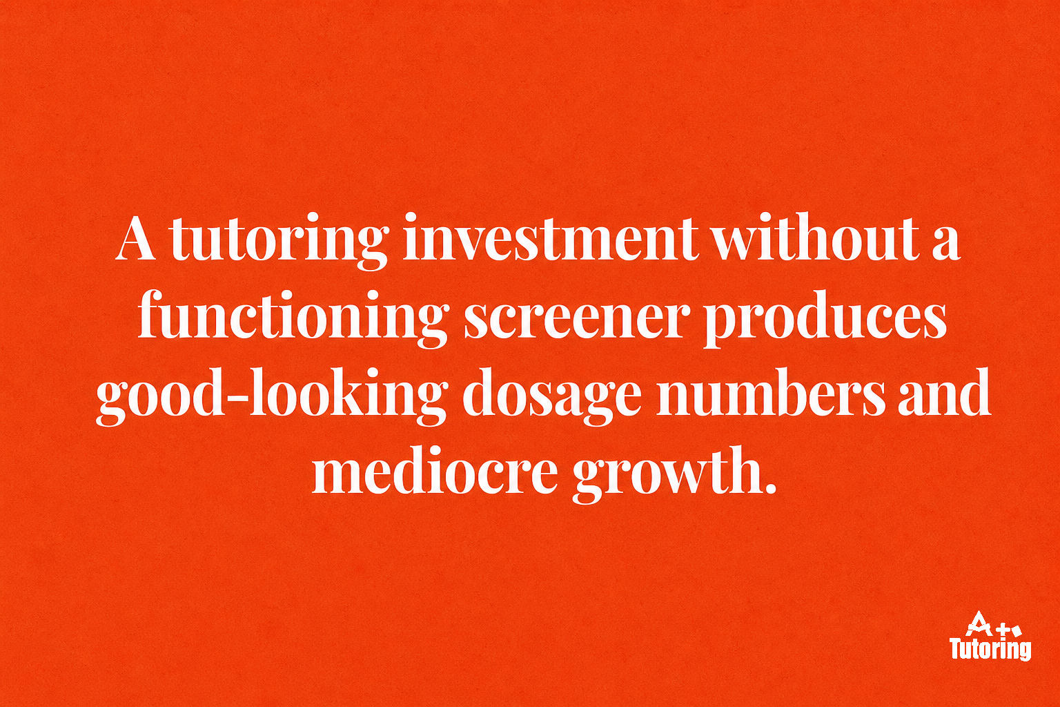 Pull quote: A tutoring investment without a functioning screener produces good-looking dosage numbers and mediocre growth.