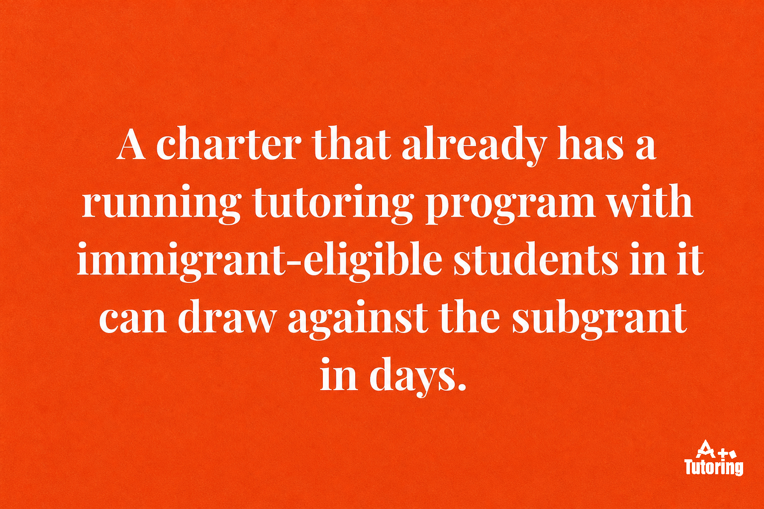 Pull quote: A charter that already has a running tutoring program with immigrant-eligible students in it can draw against the subgrant in days.